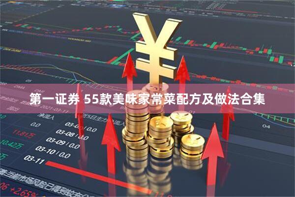 第一证券 55款美味家常菜配方及做法合集