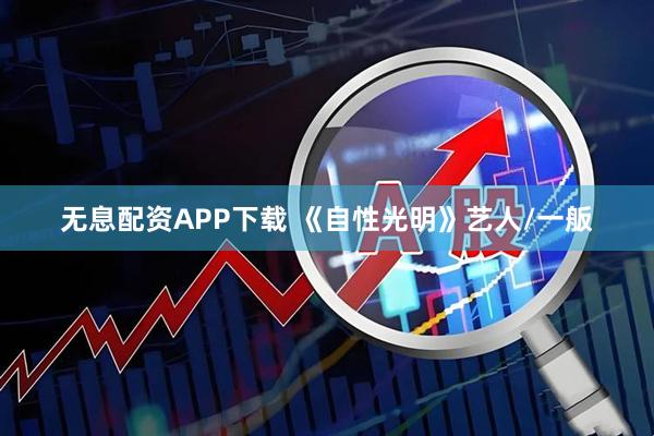 无息配资APP下载 《自性光明》艺人/一舨